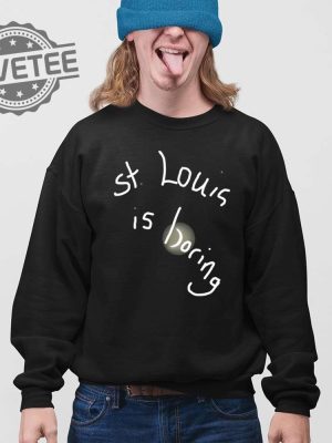 St Louis Is Boring Shirt Unique St Louis Is Boring Hoodie St Louis Is Boring Sweatshirt St Louis Is Boring T Shirt revetee 3