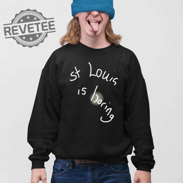 St Louis Is Boring Shirt Unique St Louis Is Boring Hoodie St Louis Is Boring Sweatshirt St Louis Is Boring T Shirt revetee 3