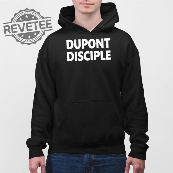 Dupont Disciple Shirt Unique Dupont Disciple Hoodie Dupont Disciple T Shirt Dupont Disciple Sweatshirt revetee 4