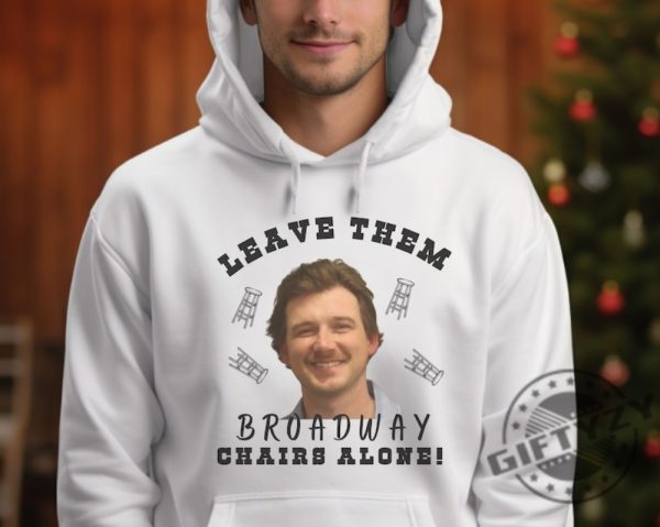 Morgan Wallen Leave Them Broadway Chairs Alone Shirt Wallen Hoodie Broadway Chairs Alone Tshirt Morgan Wallen Sweatshirt Morgan Wallen Mugshot Shirt giftyzy 2