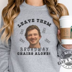Morgan Wallen Leave Them Broadway Chairs Alone Shirt Wallen Hoodie Broadway Chairs Alone Tshirt Morgan Wallen Sweatshirt Morgan Wallen Mugshot Shirt giftyzy 3