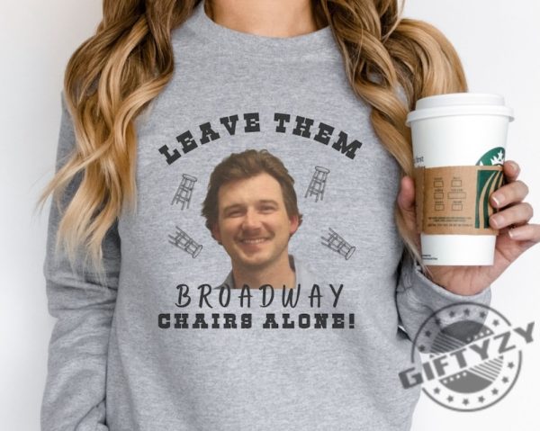 Morgan Wallen Leave Them Broadway Chairs Alone Shirt Wallen Hoodie Broadway Chairs Alone Tshirt Morgan Wallen Sweatshirt Morgan Wallen Mugshot Shirt giftyzy 3