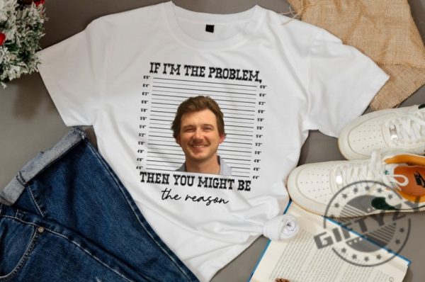 If Im The Problem Then You Might Be The Reason Shirt Morgan Wallen Hoodie Nashville Sweatshirt Unisex Tshirt Morgan Wallen Mugshot Shirt giftyzy 1