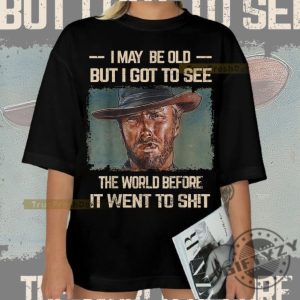 Vintage I May Be Old But Got To See The World Before It Went So Shirt Funny Meme Shirt giftyzy 3