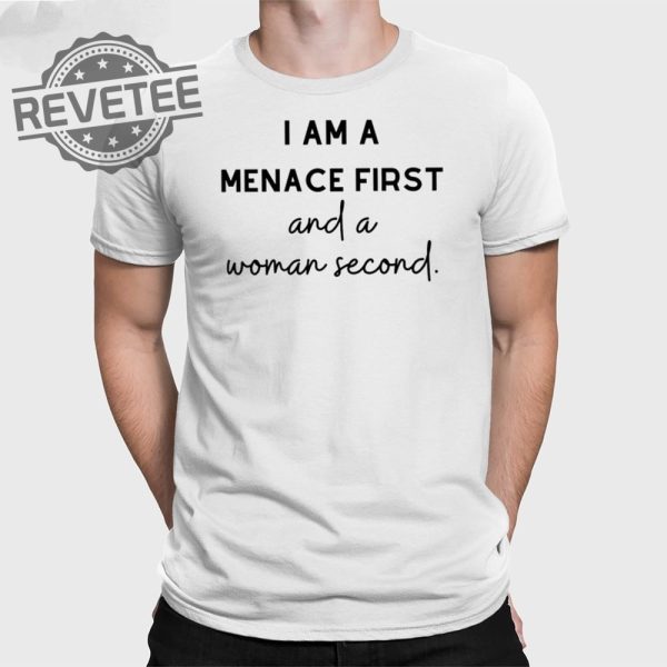 I Am A Menace First And A Woman Second T Shirt Unique I Am A Menace First And A Woman Second Hoodie revetee 1