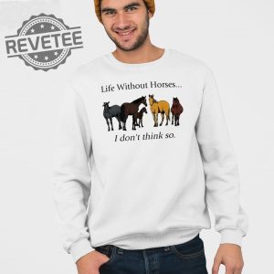 Life Without Horses I Dont Think So T Shirt Unique Life Without Horses I Dont Think So Hoodie revetee 3