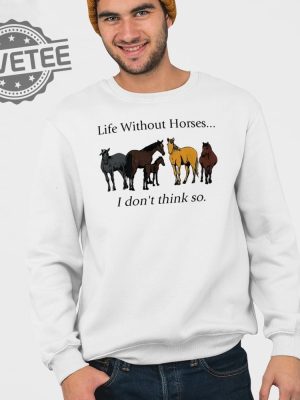 Life Without Horses I Dont Think So T Shirt Unique Life Without Horses I Dont Think So Hoodie revetee 3