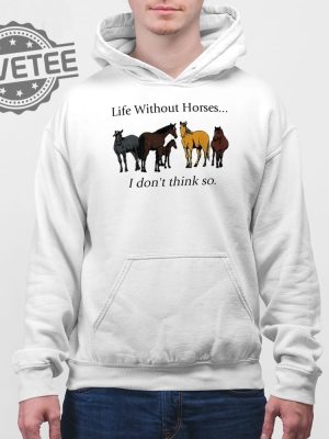 Life Without Horses I Dont Think So T Shirt Unique Life Without Horses I Dont Think So Hoodie revetee 4