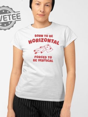 Born To Be Horizontal Forced To Be Vertical T Shirt Unique Born To Be Horizontal Forced To Be Vertical Hoodie revetee 2