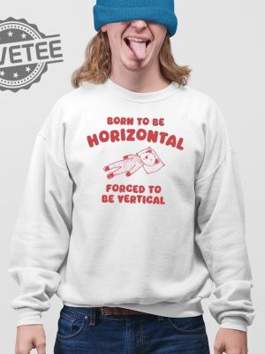 Born To Be Horizontal Forced To Be Vertical T Shirt Unique Born To Be Horizontal Forced To Be Vertical Hoodie revetee 3