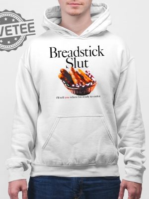 Breadstick Slut Ill Tell You When Im Ready To Order T Shirt Unique Breadstick Slut Ill Tell You When Im Ready To Order Hoodie revetee 4