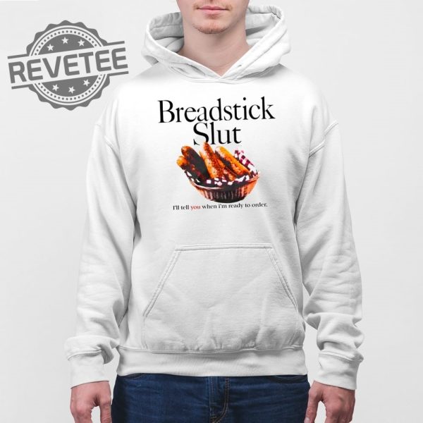 Breadstick Slut Ill Tell You When Im Ready To Order T Shirt Unique Breadstick Slut Ill Tell You When Im Ready To Order Hoodie revetee 4