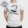 Gotta Skedaddle T Shirt Unique Gotta Skedaddle Hoodie Gotta Skedaddle Sweatshirt revetee 1