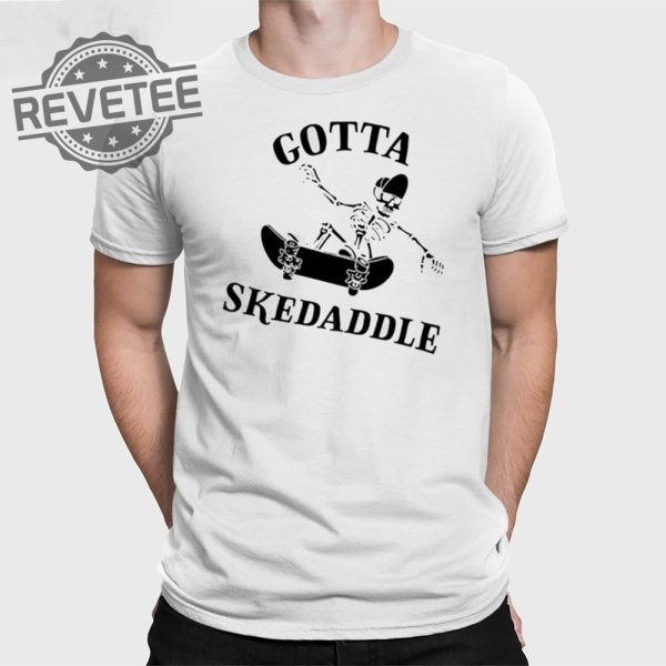 Gotta Skedaddle T Shirt Unique Gotta Skedaddle Hoodie Gotta Skedaddle Sweatshirt revetee 1