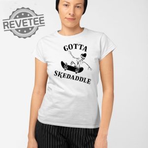 Gotta Skedaddle T Shirt Unique Gotta Skedaddle Hoodie Gotta Skedaddle Sweatshirt revetee 2