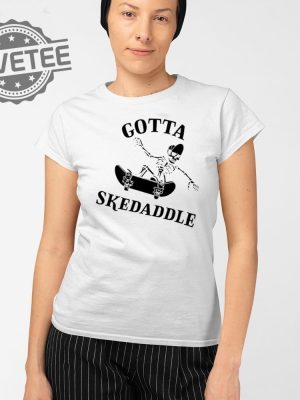 Gotta Skedaddle T Shirt Unique Gotta Skedaddle Hoodie Gotta Skedaddle Sweatshirt revetee 2