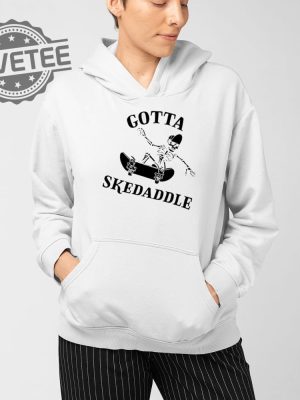 Gotta Skedaddle T Shirt Unique Gotta Skedaddle Hoodie Gotta Skedaddle Sweatshirt revetee 4