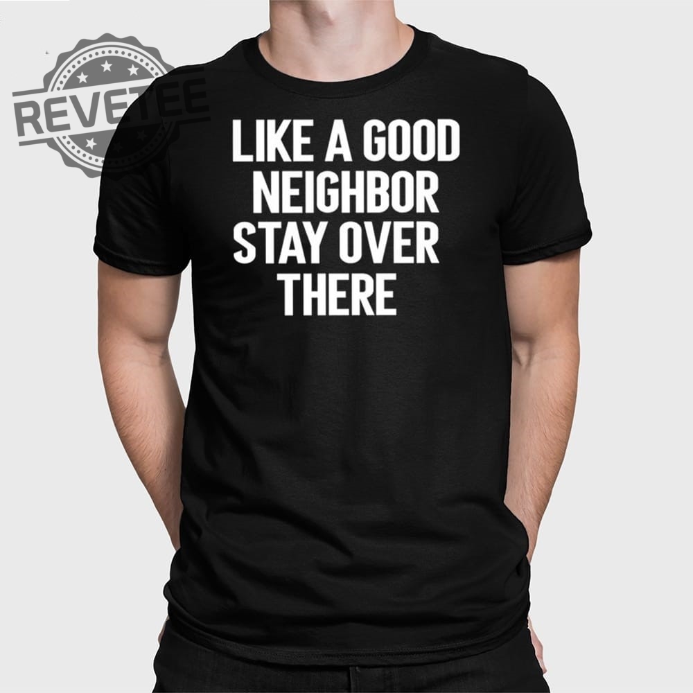 Brian Rago Like A Good Neighbor Stay Over There T Shirt Unique Brian Rago Like A Good Neighbor Stay Over There Hoodie