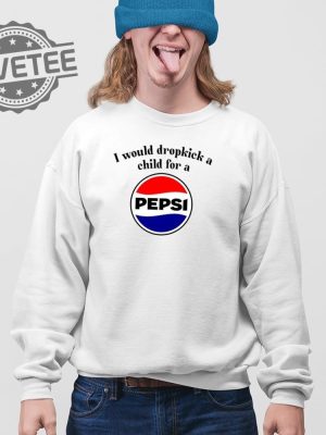 I Would Dropkick A Child For A Pepsi T Shirt Unique I Would Dropkick A Child For A Pepsi Hoodie revetee 3