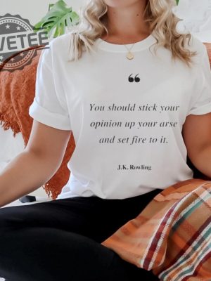 You Should Stick Your Opinion Up Your Arse And Set Fire To It J K Rowling T Shirt Unique revetee 3