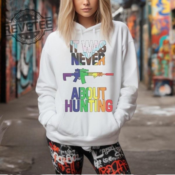 It Was Never About Hunting T Shirt Unique It Was Never About Hunting Hoodie It Was Never About Hunting Sweatshirt revetee 1