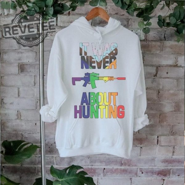 It Was Never About Hunting T Shirt Unique It Was Never About Hunting Hoodie It Was Never About Hunting Sweatshirt revetee 2