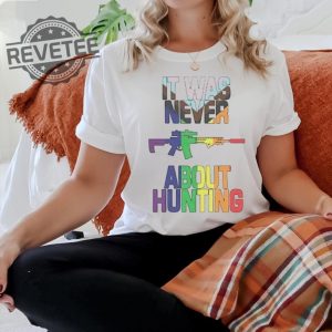 It Was Never About Hunting T Shirt Unique It Was Never About Hunting Hoodie It Was Never About Hunting Sweatshirt revetee 3