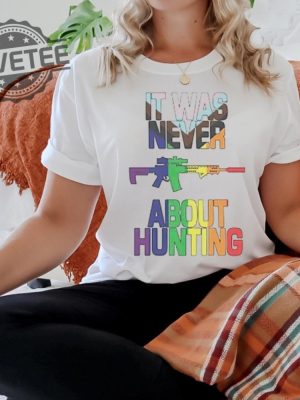 It Was Never About Hunting T Shirt Unique It Was Never About Hunting Hoodie It Was Never About Hunting Sweatshirt revetee 3