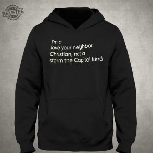 Im A Love Your Neighbor Christian Not A Storm The Capital Kind Shirt Unique revetee 3