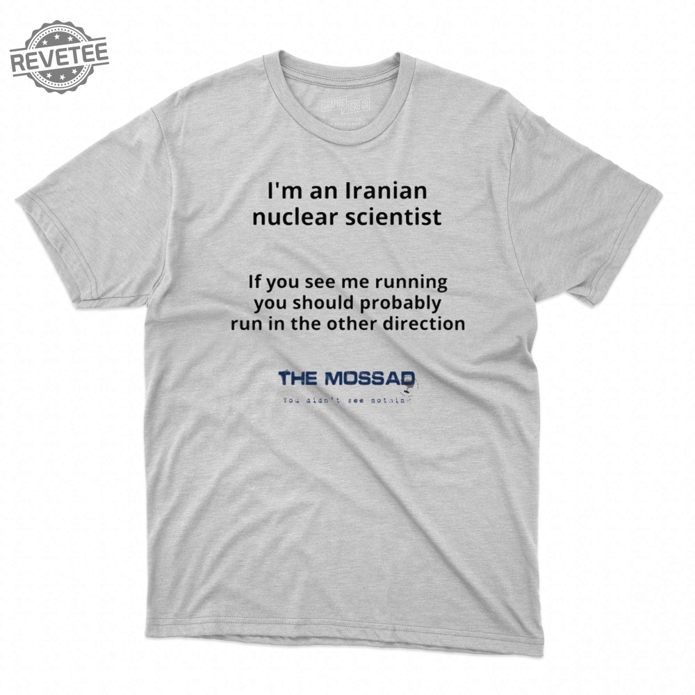 Im An Iranian Nuclear Scientist The Mossad Shirt Unique