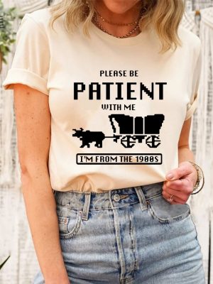 Please Be Patient With Me Im From The 1900S Shirt Funny Graphic Shirt 1900S Graphic Tee Graphic T Shirt Unique revetee 3