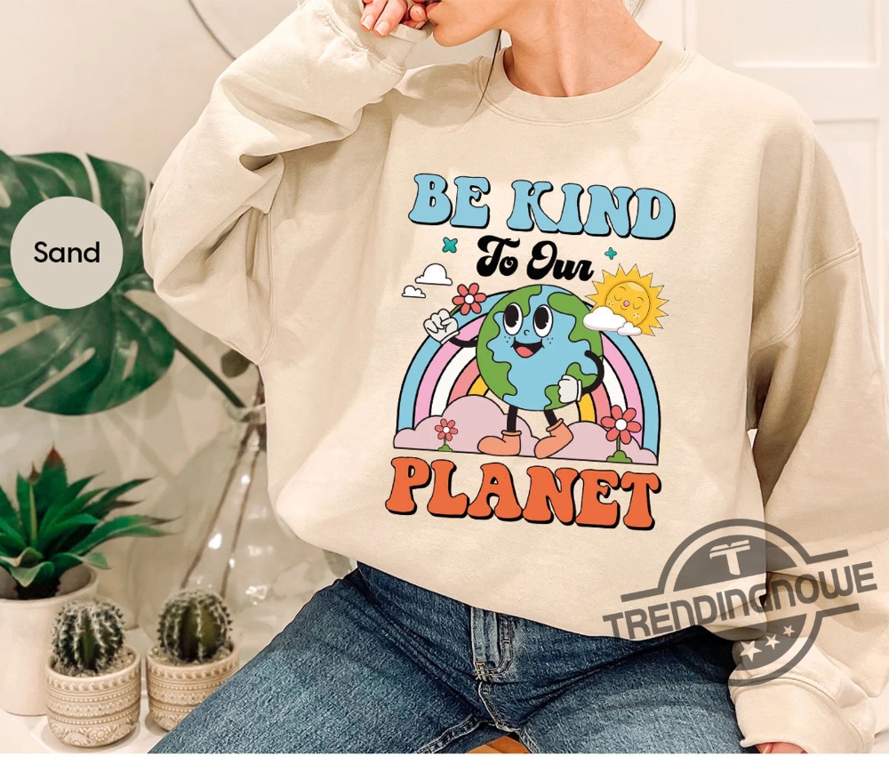 Earth Day Shirt Planet T Shirt Graphic Tees For Women Be Kind To Our Planet Shirt Environmental Gifts Climate Change Sweatshirt