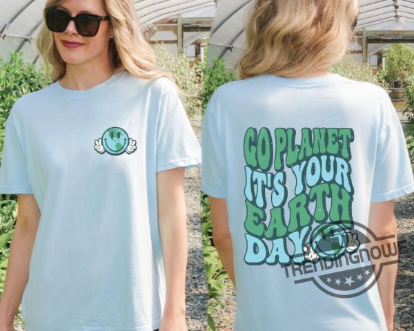 Earth Day Shirt Go Planet Its Your Earth Day Shirt Save The Planet Save The Earth Shirt Earth Day Gifts Global Warming Shirt trendingnowe 1