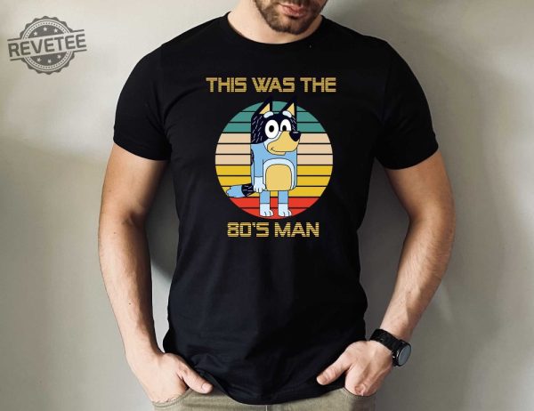 This Was The 80S Man Bluey Shirt Bandit Shirt Fathers Day Shirt Bluey Shirt Bluey Retro Shirt Family Vacation Shirt Unique revetee 1