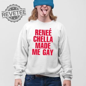 Renee Chella Made Me Gay T Shirt Renee Chella Made Me Gay Shirt Renee Chella Made Me Gay Hoodie Unique revetee 3