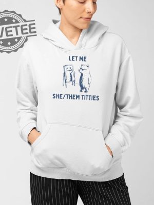 Let Me She Them Titties T Shirt Unique Let Me She Them Titties Sweatshirt Let Me She Them Titties Hoodie revetee 4