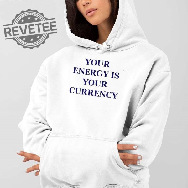 Your Energy Is Your Currency T Shirt Unique Your Energy Is Your Currency Hoodie Your Energy Is Your Currency Sweatshirt revetee 2