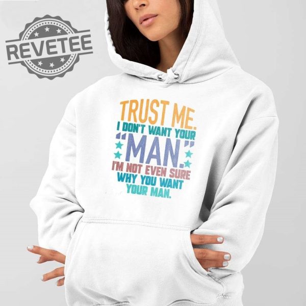 Trust Me I Dont Your Man Sweatshirt Unique Trust Me I Dont Your Man T Shirt Trust Me I Dont Your Man Hoodie revetee 3