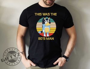 This Was The 80S Man Bluey Shirt Bandit Fathers Day Sweatshirt Bluey Tshirt Gift For Dad Bluey Retro Hoodie Family Vacation Shirt giftyzy 3