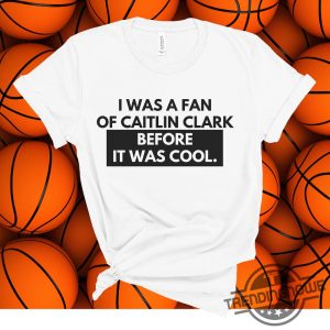 Iowa Hawkeyes Basketball Shirt Caitlin Clark Shirt Iowa Sports Fever T Shirt Fan Before It Was Cool Shirt Hawks Shirt trendingnowe 2