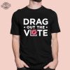 Drag Out The Vote T Shirt Drag Out The Vote Hoodie Drag Out The Vote Sweatshirt Unique revetee 1