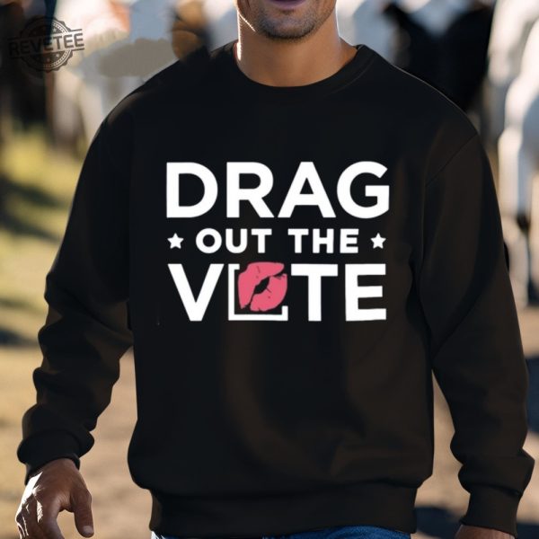 Drag Out The Vote T Shirt Drag Out The Vote Hoodie Drag Out The Vote Sweatshirt Unique revetee 3