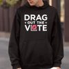 Drag Out The Vote T Shirt Drag Out The Vote Hoodie Drag Out The Vote Sweatshirt Unique revetee 4
