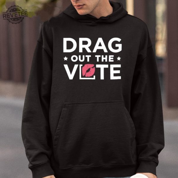 Drag Out The Vote T Shirt Drag Out The Vote Hoodie Drag Out The Vote Sweatshirt Unique revetee 4