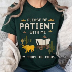 Please Be Patient With Me Shirt Im From The 1900S Sweatshirt Oregon Trail Game Tshirt Throwback Hoodie Adult Humor Funny Shirt giftyzy 5