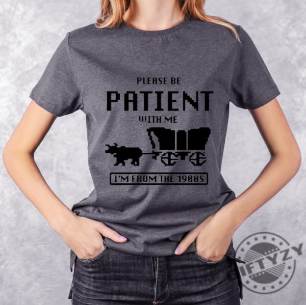 Please Be Patient With Me Im From The 1900S Shirt Funny Graphic Sweatshirt 1900S Graphic Hoodie Graphic Tshirt Graphic Tshirt Funny Shirt giftyzy 3