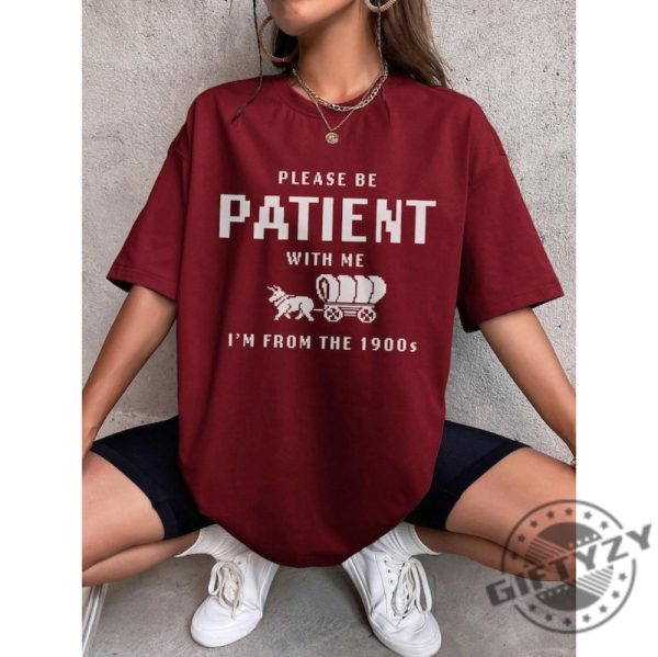Please Be Patient With Me Im From The 1900S Shirt Funny Graphic Sweatshirt 1900S Graphic Tshirt Fathers Day Gag Gift Meme Shirt giftyzy 2