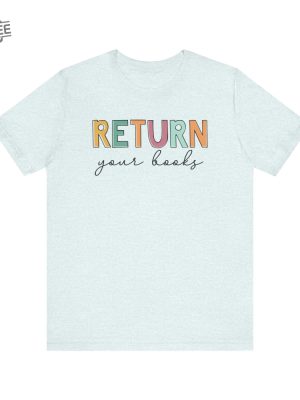 Return Your Books Shirt Library Shirt Librarian Shirt End Of School Year Elementary School Reading Teacher Shirt Unique revetee 3