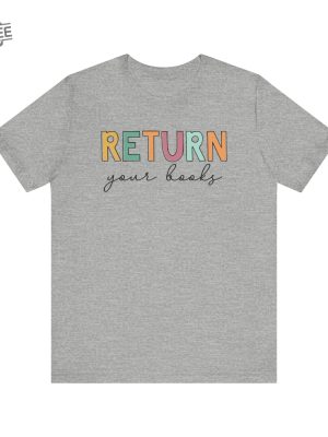 Return Your Books Shirt Library Shirt Librarian Shirt End Of School Year Elementary School Reading Teacher Shirt Unique revetee 4