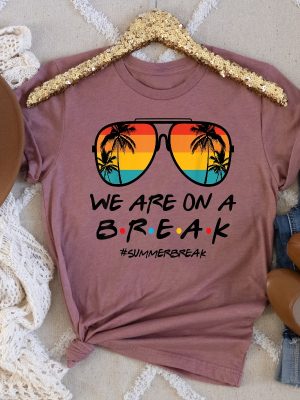 We Are On A Break Teacher Shirt Teacher Life Sweatshirt We Are On A Break Shirt Gift For Summer Break Gift For Teacher Unique revetee 2